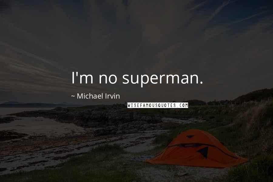 Michael Irvin Quotes: I'm no superman.