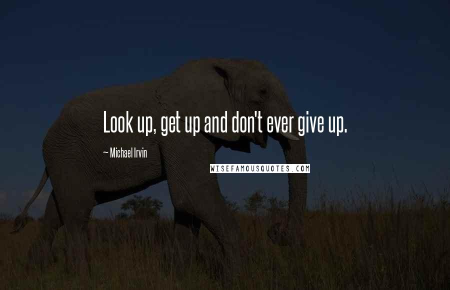 Michael Irvin Quotes: Look up, get up and don't ever give up.