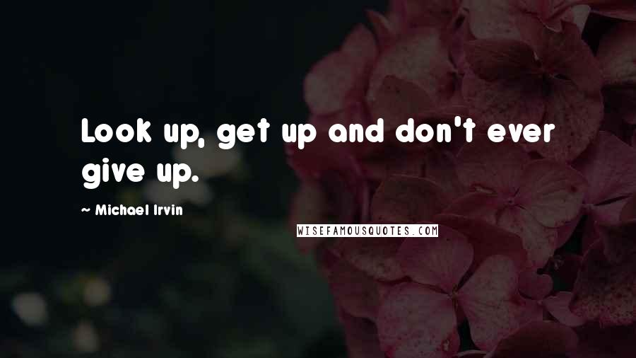 Michael Irvin Quotes: Look up, get up and don't ever give up.