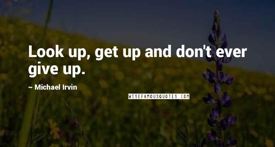 Michael Irvin Quotes: Look up, get up and don't ever give up.