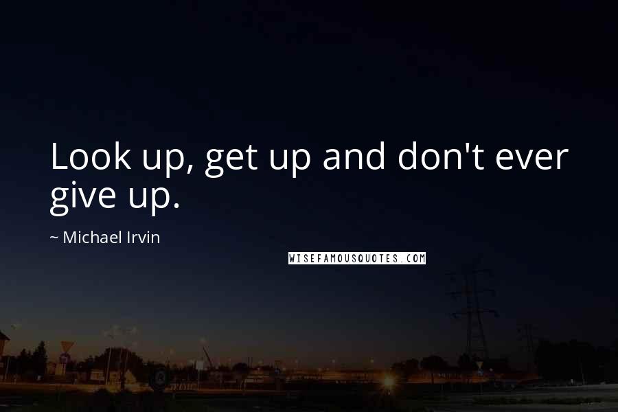 Michael Irvin Quotes: Look up, get up and don't ever give up.