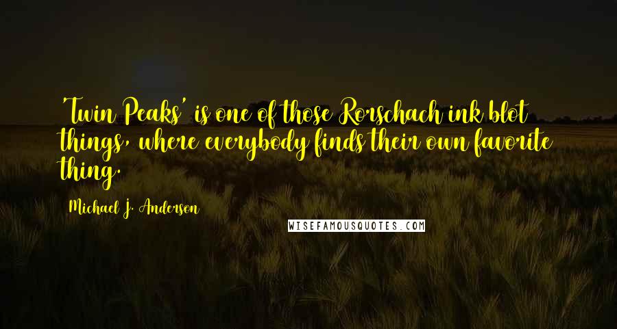 Michael J. Anderson Quotes: 'Twin Peaks' is one of those Rorschach ink blot things, where everybody finds their own favorite thing.