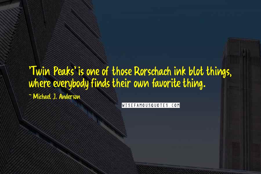 Michael J. Anderson Quotes: 'Twin Peaks' is one of those Rorschach ink blot things, where everybody finds their own favorite thing.