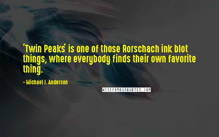 Michael J. Anderson Quotes: 'Twin Peaks' is one of those Rorschach ink blot things, where everybody finds their own favorite thing.