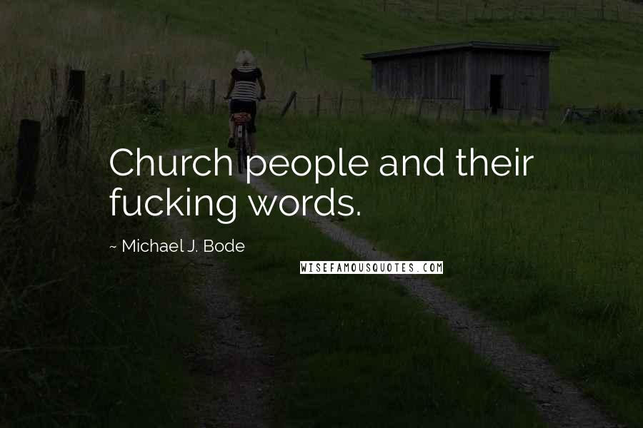 Michael J. Bode Quotes: Church people and their fucking words.