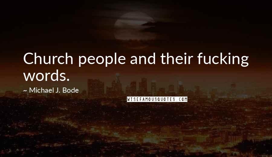 Michael J. Bode Quotes: Church people and their fucking words.