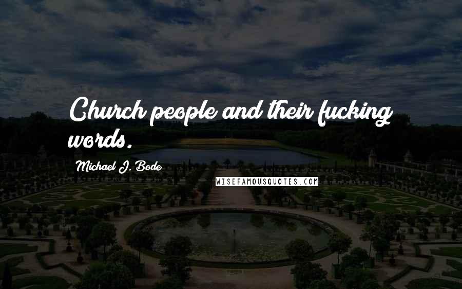 Michael J. Bode Quotes: Church people and their fucking words.