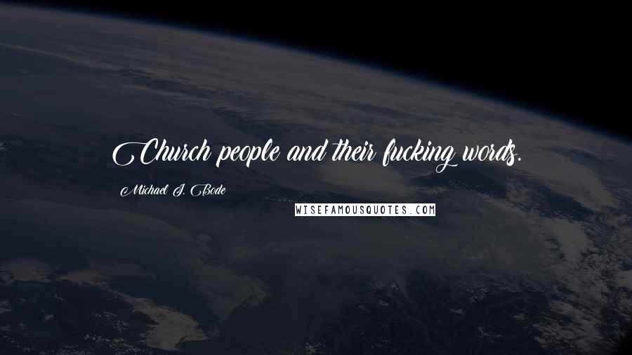 Michael J. Bode Quotes: Church people and their fucking words.