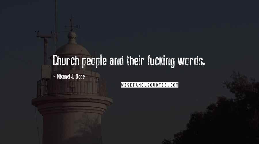 Michael J. Bode Quotes: Church people and their fucking words.