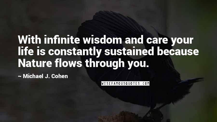 Michael J. Cohen Quotes: With infinite wisdom and care your life is constantly sustained because Nature flows through you.