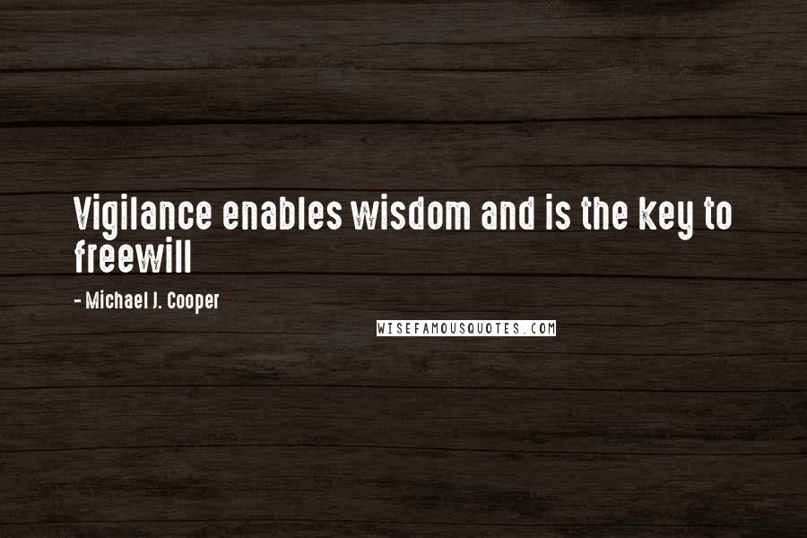 Michael J. Cooper Quotes: Vigilance enables wisdom and is the key to freewill