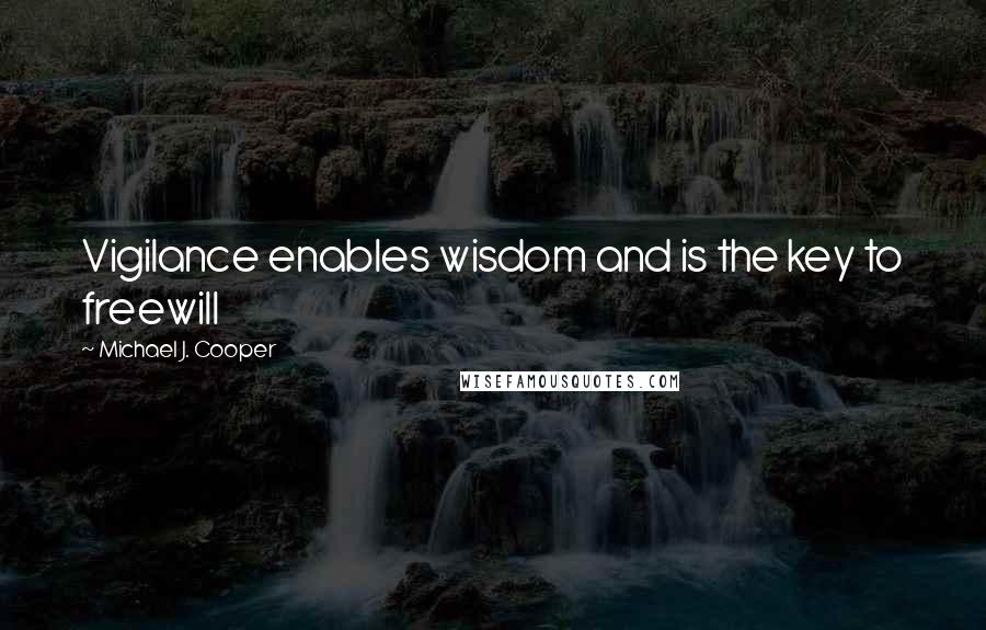 Michael J. Cooper Quotes: Vigilance enables wisdom and is the key to freewill