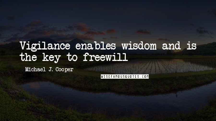 Michael J. Cooper Quotes: Vigilance enables wisdom and is the key to freewill