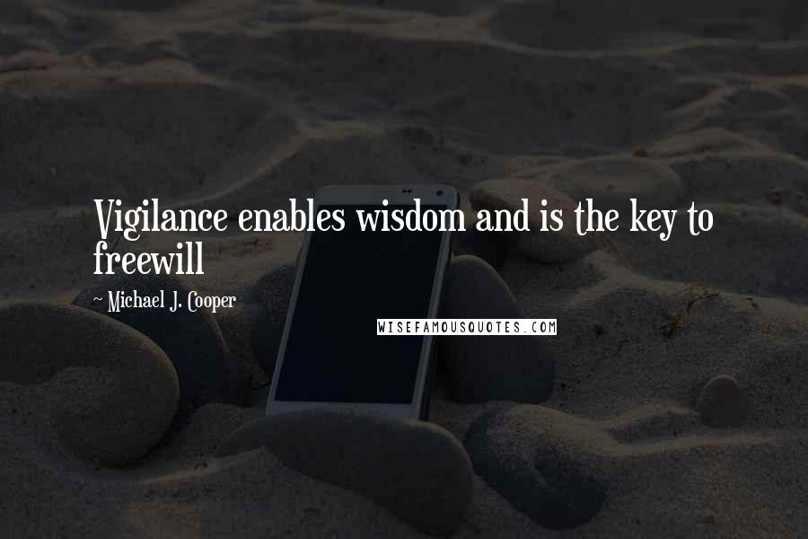 Michael J. Cooper Quotes: Vigilance enables wisdom and is the key to freewill