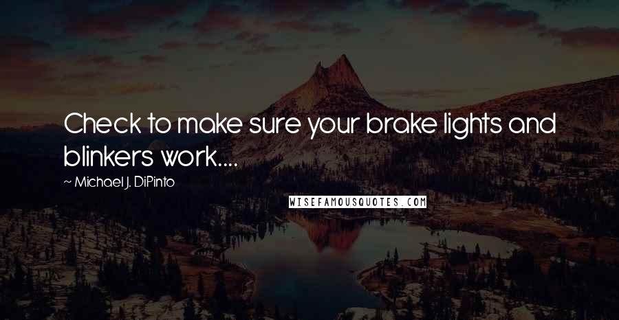 Michael J. DiPinto Quotes: Check to make sure your brake lights and blinkers work....