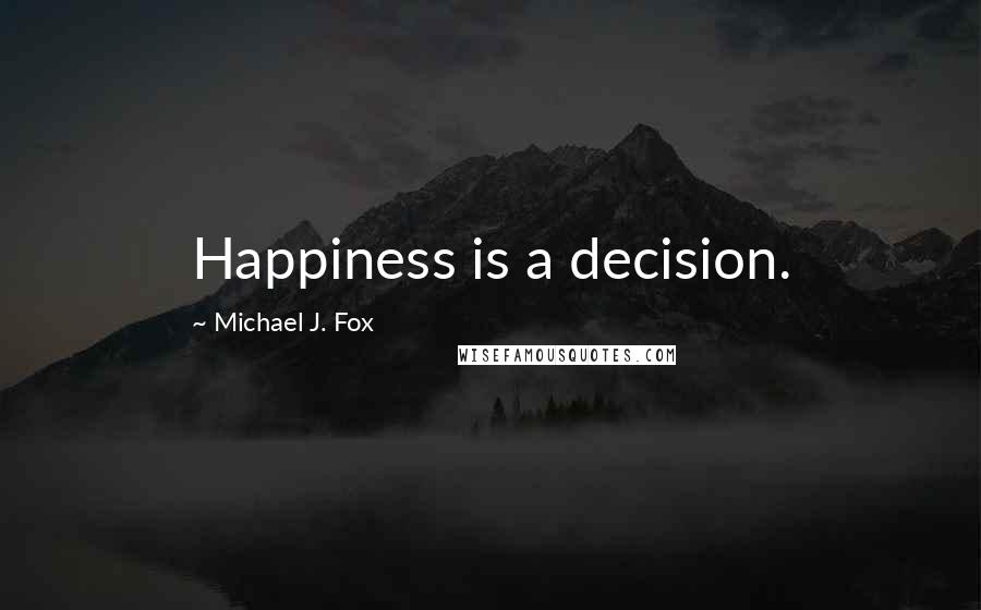 Michael J. Fox Quotes: Happiness is a decision.