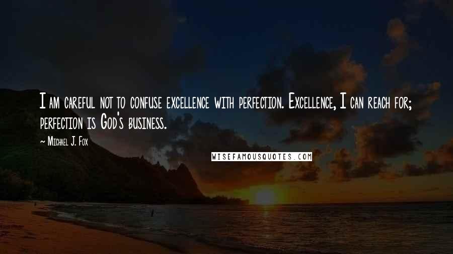 Michael J. Fox Quotes: I am careful not to confuse excellence with perfection. Excellence, I can reach for; perfection is God's business.