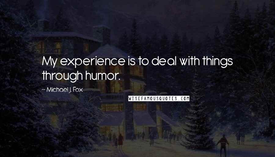 Michael J. Fox Quotes: My experience is to deal with things through humor.