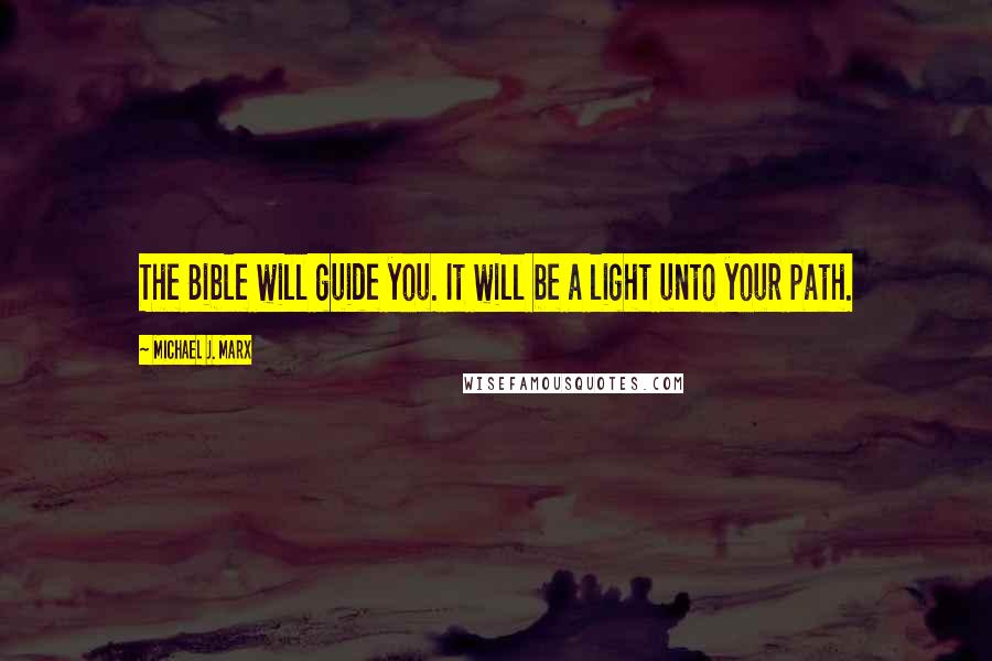 Michael J. Marx Quotes: The Bible will guide you. It will be a light unto your path.