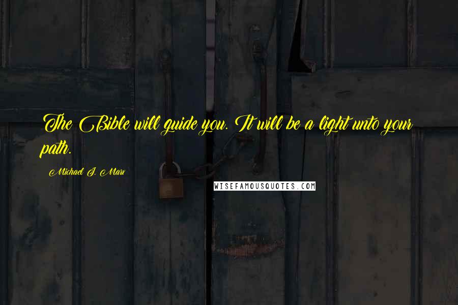 Michael J. Marx Quotes: The Bible will guide you. It will be a light unto your path.