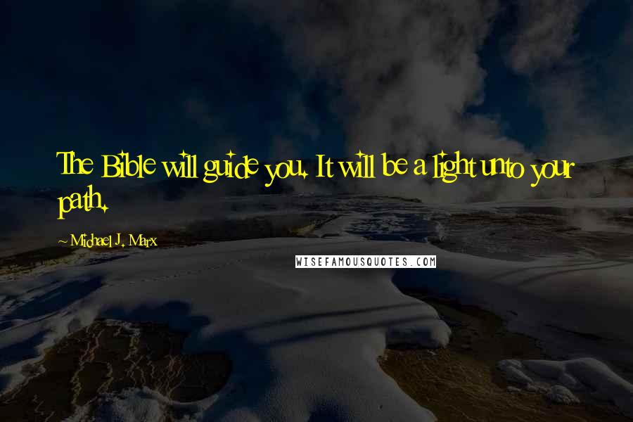 Michael J. Marx Quotes: The Bible will guide you. It will be a light unto your path.