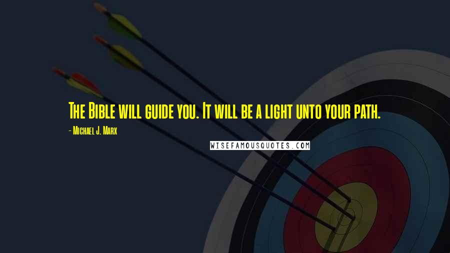 Michael J. Marx Quotes: The Bible will guide you. It will be a light unto your path.