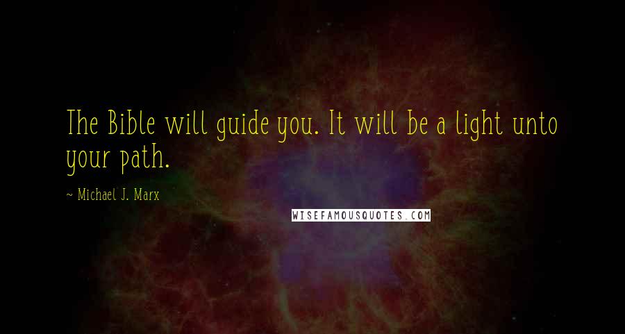 Michael J. Marx Quotes: The Bible will guide you. It will be a light unto your path.