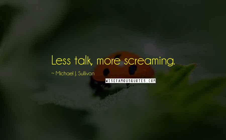 Michael J. Sullivan Quotes: Less talk, more screaming.