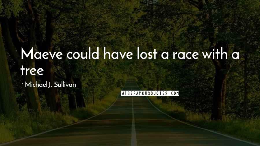 Michael J. Sullivan Quotes: Maeve could have lost a race with a tree