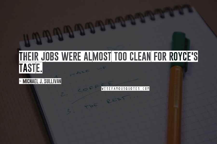 Michael J. Sullivan Quotes: Their jobs were almost too clean for Royce's taste.