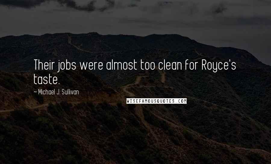 Michael J. Sullivan Quotes: Their jobs were almost too clean for Royce's taste.