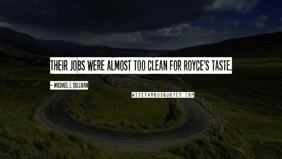 Michael J. Sullivan Quotes: Their jobs were almost too clean for Royce's taste.