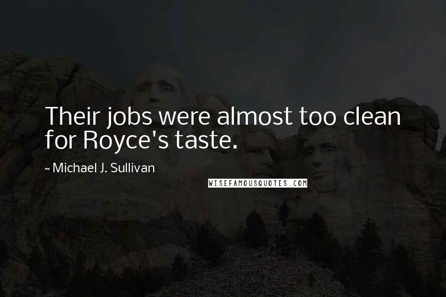 Michael J. Sullivan Quotes: Their jobs were almost too clean for Royce's taste.