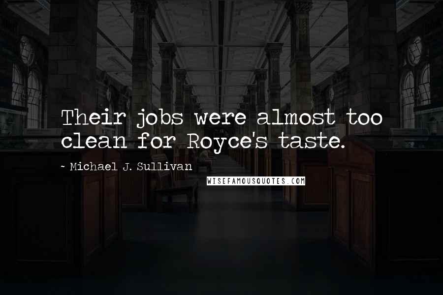 Michael J. Sullivan Quotes: Their jobs were almost too clean for Royce's taste.