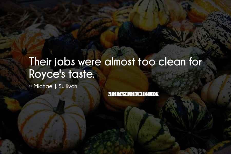 Michael J. Sullivan Quotes: Their jobs were almost too clean for Royce's taste.