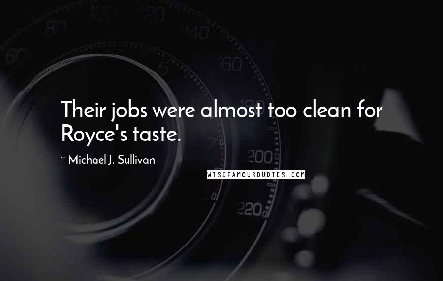 Michael J. Sullivan Quotes: Their jobs were almost too clean for Royce's taste.