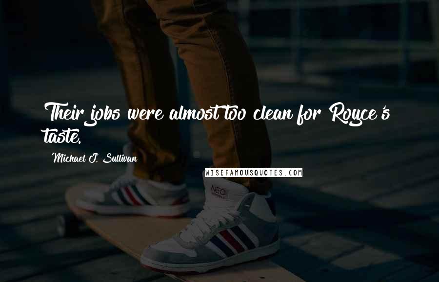 Michael J. Sullivan Quotes: Their jobs were almost too clean for Royce's taste.