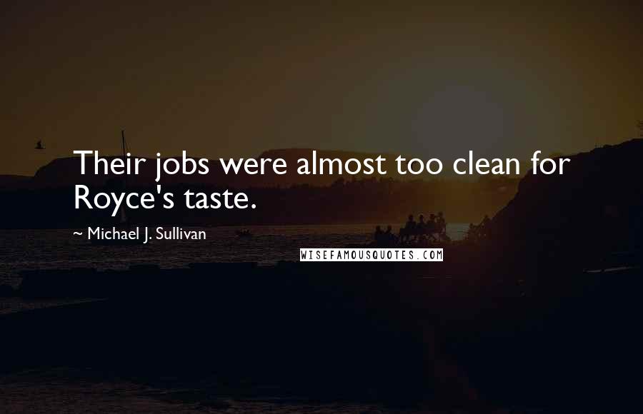 Michael J. Sullivan Quotes: Their jobs were almost too clean for Royce's taste.