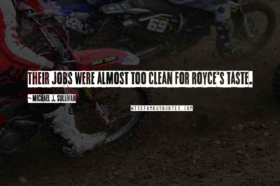 Michael J. Sullivan Quotes: Their jobs were almost too clean for Royce's taste.