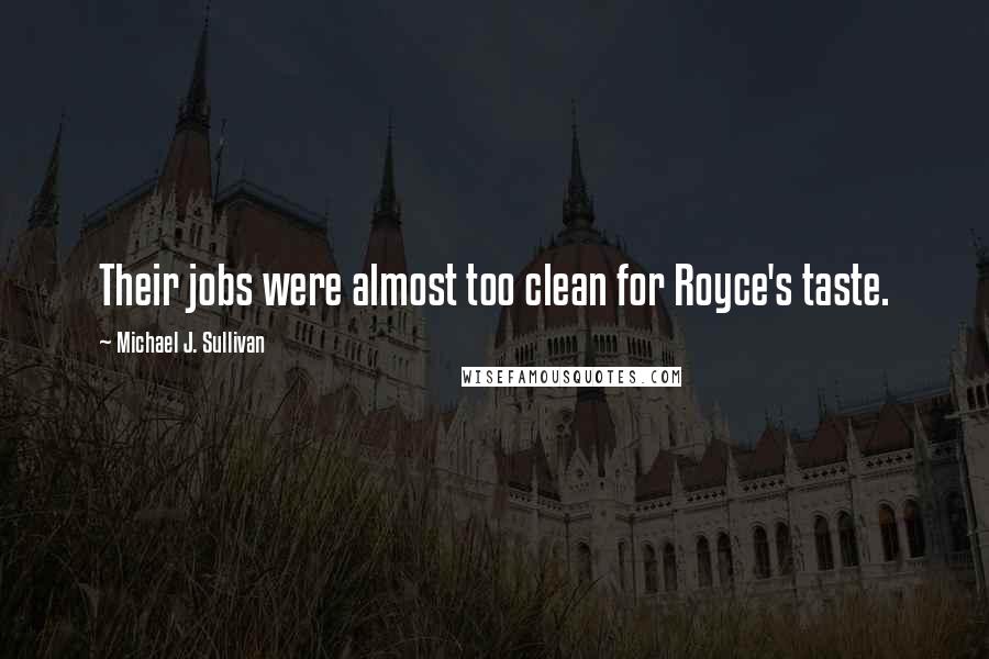 Michael J. Sullivan Quotes: Their jobs were almost too clean for Royce's taste.