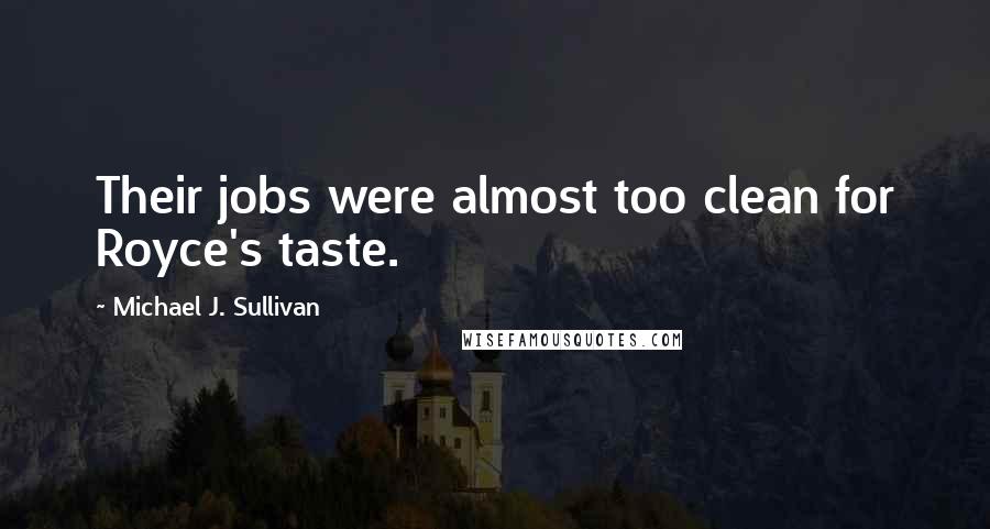 Michael J. Sullivan Quotes: Their jobs were almost too clean for Royce's taste.