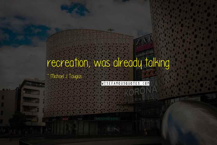 Michael J. Tougias Quotes: recreation, was already talking