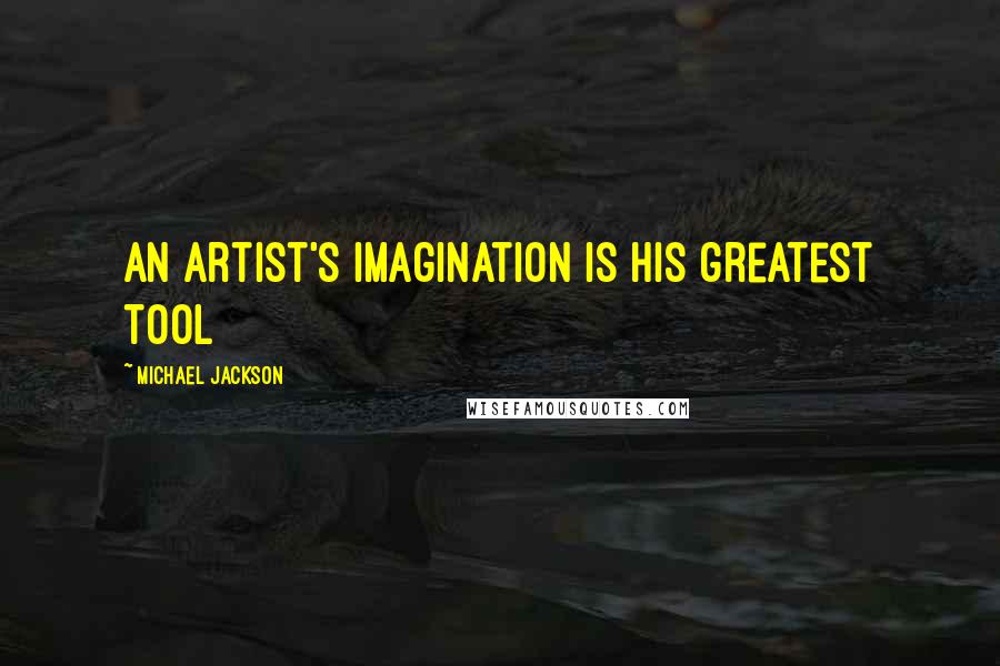 Michael Jackson Quotes: An artist's imagination is his greatest tool