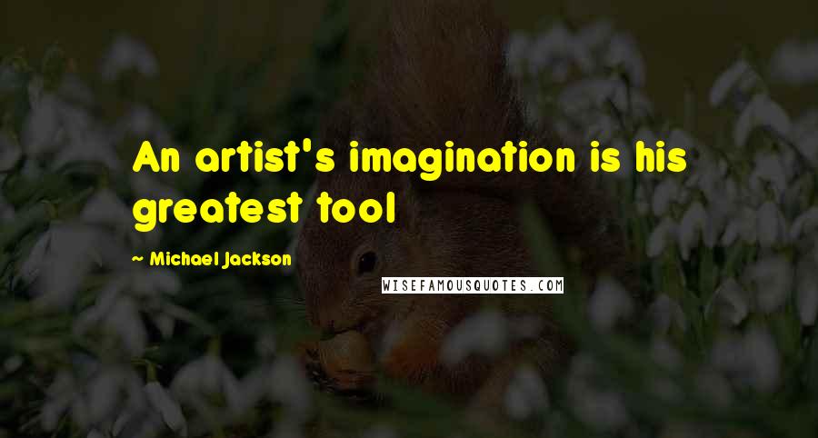 Michael Jackson Quotes: An artist's imagination is his greatest tool