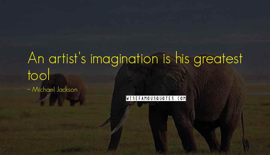 Michael Jackson Quotes: An artist's imagination is his greatest tool