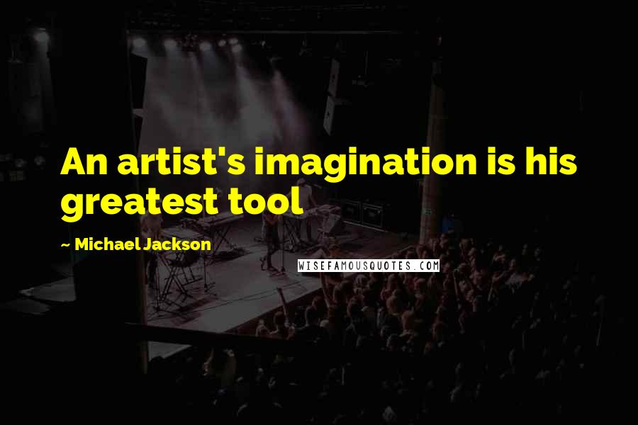 Michael Jackson Quotes: An artist's imagination is his greatest tool