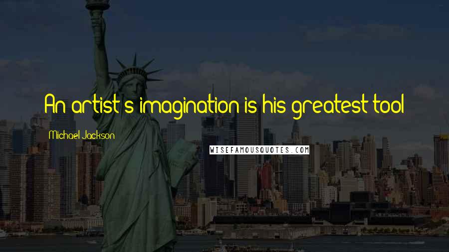 Michael Jackson Quotes: An artist's imagination is his greatest tool