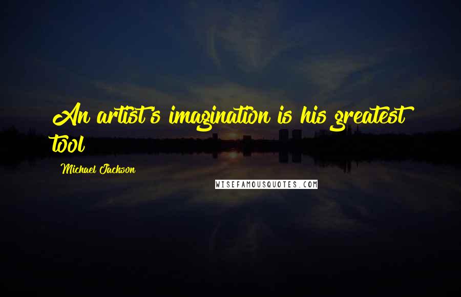 Michael Jackson Quotes: An artist's imagination is his greatest tool