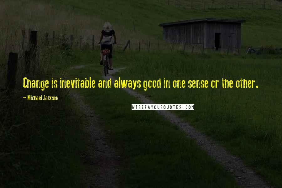 Michael Jackson Quotes: Change is inevitable and always good in one sense or the other.