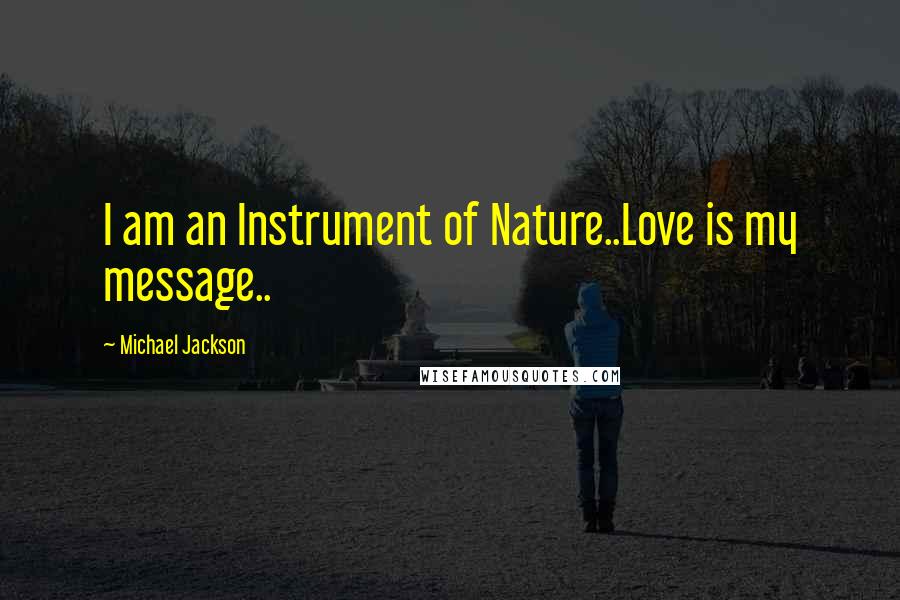 Michael Jackson Quotes: I am an Instrument of Nature..Love is my message..